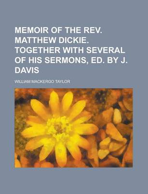 Book cover for Memoir of the REV. Matthew Dickie. Together with Several of His Sermons, Ed. by J. Davis