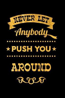 Book cover for Never Let Anybody Push You Around