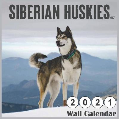 Book cover for Siberian Huskies Only 2021 Wall Calendars