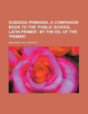 Book cover for Subsidia Primaria, a Companion Book to the 'Public School Latin Primer', by the Ed. of the 'Primer'