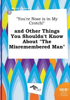 Book cover for You're Nose Is in My Crotch! and Other Things You Shouldn't Know about the Misremembered Man