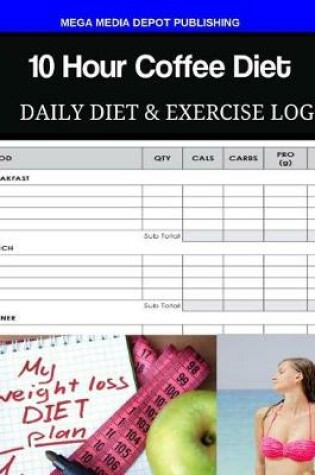 Cover of 10 Hour Coffee Diet Daily Diet & Exercise Log