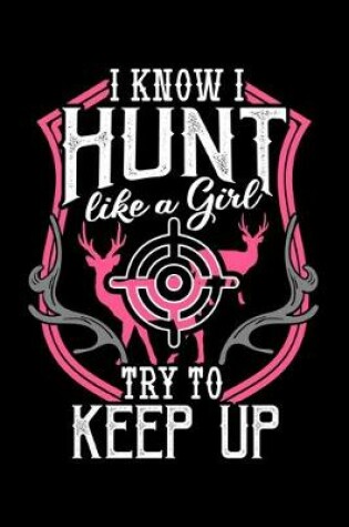 Cover of I Know I Hunt Like a Girl Try To Keep Up