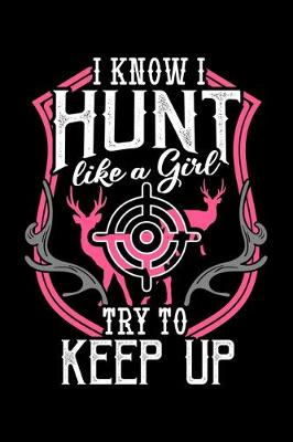 Book cover for I Know I Hunt Like a Girl Try To Keep Up