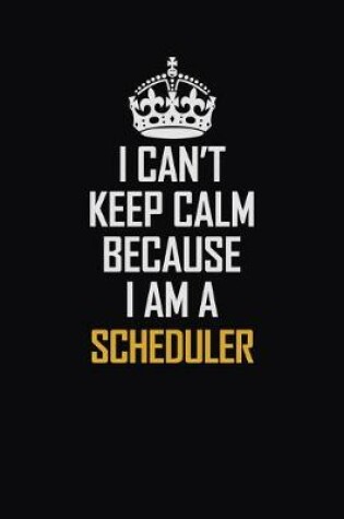 Cover of I Can't Keep Calm Because I Am A Scheduler