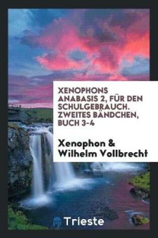 Cover of Xenophons Anabasis 2, F r Den Schulgebrauch. Zweites B ndchen, Buch 3-4