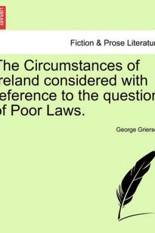 Cover of The Circumstances of Ireland Considered with Reference to the Question of Poor Laws.