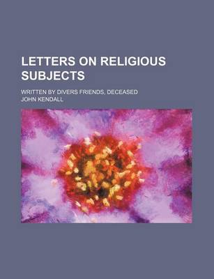 Book cover for Letters on Religious Subjects; Written by Divers Friends, Deceased