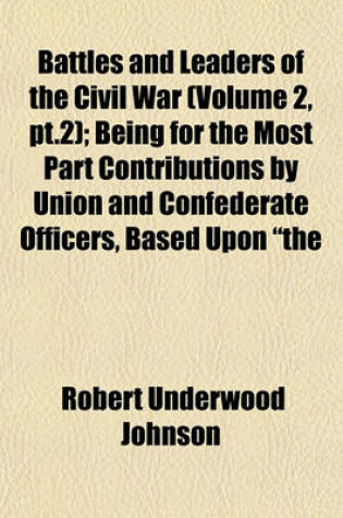 Cover of Battles and Leaders of the Civil War (Volume 2, PT.2); Being for the Most Part Contributions by Union and Confederate Officers, Based Upon "The