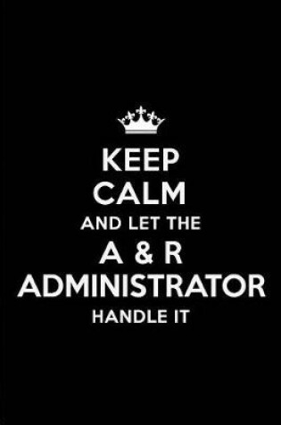 Cover of Keep Calm and Let the A & R Administrator Handle It