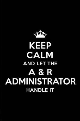 Book cover for Keep Calm and Let the A & R Administrator Handle It