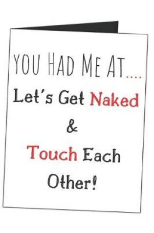 Cover of You Had Me At.... Let's Get Naked & Touch Each Other!