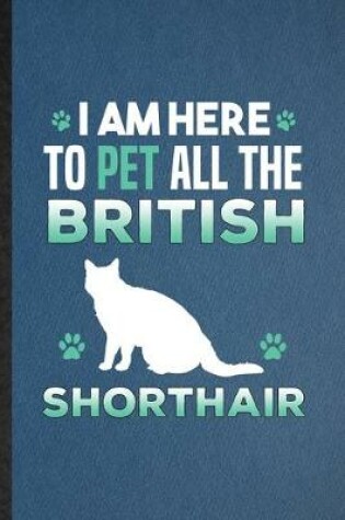 Cover of I Am Here to Pet All the British Shorthair