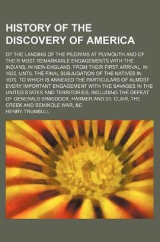 Cover of History of the Discovery of America; Of the Landing of the Pilgrims at Plymouth and of Their Most Remarkable Engagements with the Indians, in New-England, from Their First Arrival, in 1620, Until the Final Subjugation of the Natives in 1679. to Which Is a