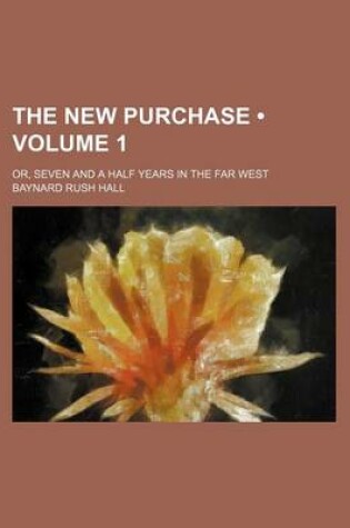 Cover of The New Purchase (Volume 1); Or, Seven and a Half Years in the Far West