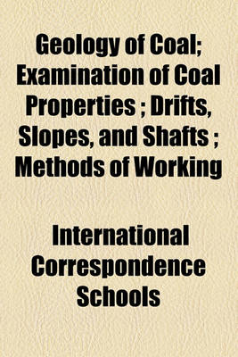 Book cover for Geology of Coal; Examination of Coal Properties Drifts, Slopes, and Shafts Methods of Working