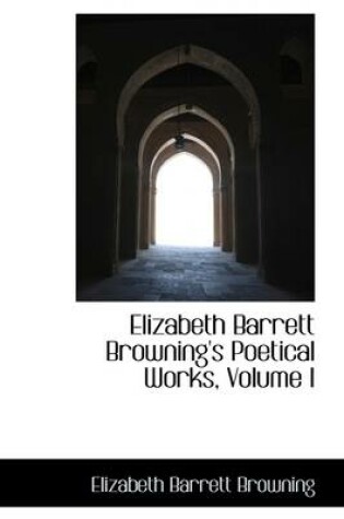 Cover of Elizabeth Barrett Browning's Poetical Works, Volume I