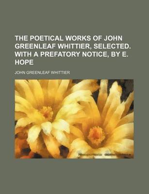 Book cover for The Poetical Works of John Greenleaf Whittier, Selected. with a Prefatory Notice, by E. Hope