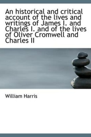 Cover of An Historical and Critical Account of the Lives and Writings of James I. and Charles I. and of the L