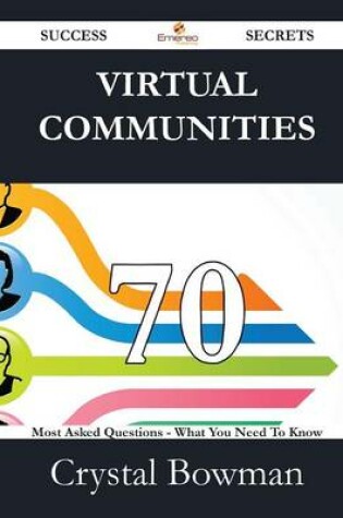 Cover of Virtual Communities 70 Success Secrets - 70 Most Asked Questions on Virtual Communities - What You Need to Know