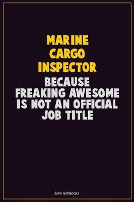 Book cover for Marine Cargo Inspector, Because Freaking Awesome Is Not An Official Job Title