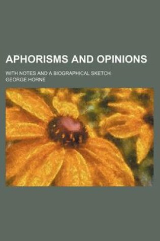 Cover of Aphorisms and Opinions; With Notes and a Biographical Sketch