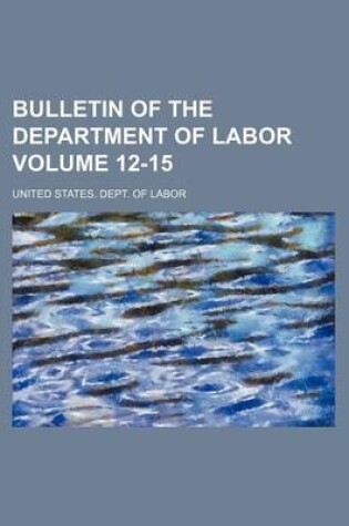 Cover of Bulletin of the Department of Labor Volume 12-15