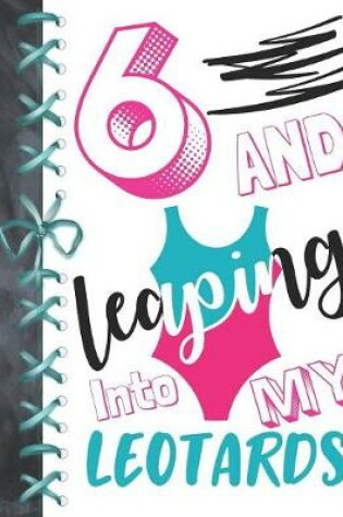 Cover of 6 And Leaping Into My Leotards