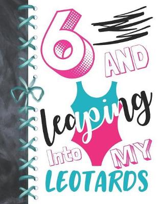 Book cover for 6 And Leaping Into My Leotards