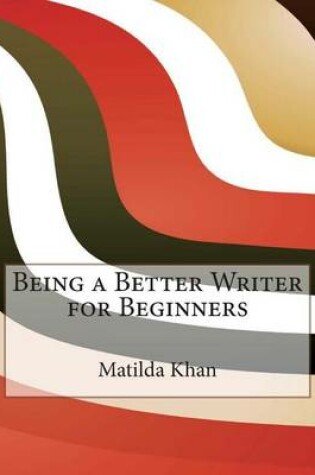 Cover of Being a Better Writer for Beginners