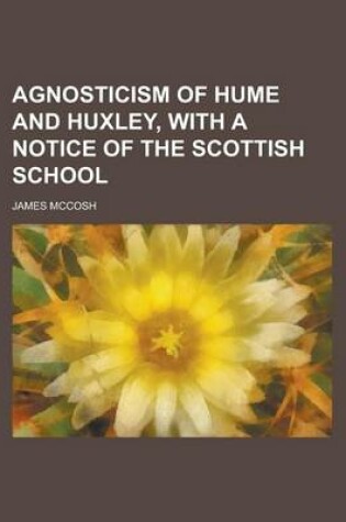 Cover of Agnosticism of Hume and Huxley, with a Notice of the Scottish School