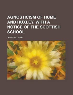 Book cover for Agnosticism of Hume and Huxley, with a Notice of the Scottish School