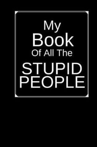 Cover of My Book Of All The Stupid People