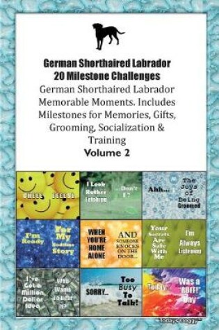 Cover of German Shorthaired Labrador 20 Milestone Challenges German Shorthaired Labrador Memorable Moments.Includes Milestones for Memories, Gifts, Grooming, Socialization & Training Volume 2