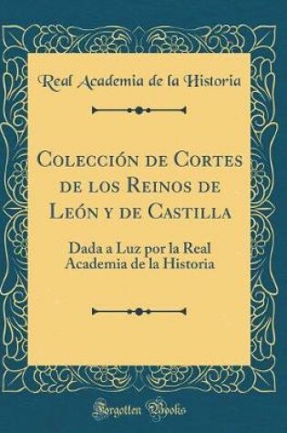 Cover of Coleccion de Cortes de Los Reinos de Leon Y de Castilla