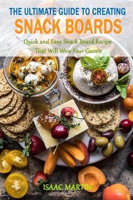 Book cover for The Ultimate Guide to Creating Snack Boards