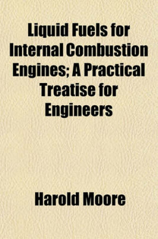 Cover of Liquid Fuels for Internal Combustion Engines; A Practical Treatise for Engineers