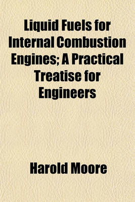 Book cover for Liquid Fuels for Internal Combustion Engines; A Practical Treatise for Engineers