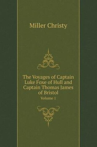 Cover of The Voyages of Captain Luke Foxe of Hull and Captain Thomas James of Bristol Volume 1