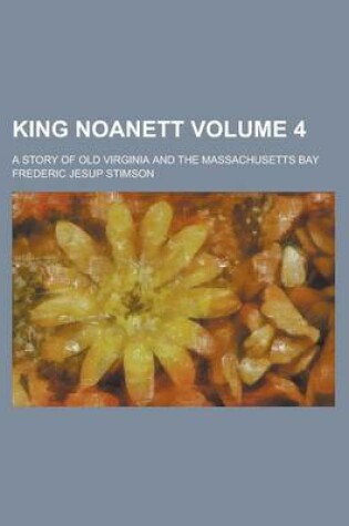 Cover of King Noanett; A Story of Old Virginia and the Massachusetts Bay Volume 4