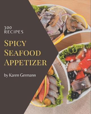 Book cover for 300 Spicy Seafood Appetizer Recipes