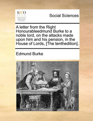 Book cover for A letter from the Right Honourableedmund Burke to a noble lord, on the attacks made upon him and his pension, in the House of Lords, [The tenthedition].