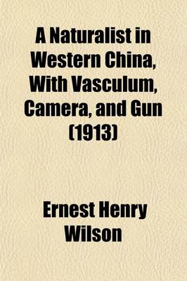 Book cover for A Naturalist in Western China with Vasculum, Camera, and Gun (Volume 2); With Vasculum, Camera, and Gun Being Some Account of Eleven Years' Travel, Exploration, and Observation in the More Remote Parts of the Flowery Kingdom