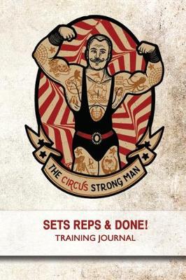 Cover of The Circus Strong Man - Sets, Reps & Done! - Training Journal