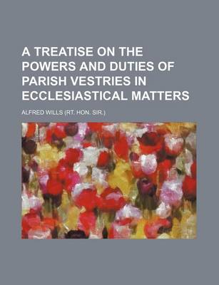 Book cover for A Treatise on the Powers and Duties of Parish Vestries in Ecclesiastical Matters