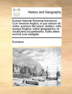 Book cover for Eutropii Histori] Roman] Breviarium. Cum Versione Anglica, in Qua Verbum de Verbo, Quantum Fieri Potuit, Redditur; Notis Quoque Anglicis, Indice Geographico, Et Vocabulario Locupletissimo. Editio Altera Summ[ Cur[ Castigata.