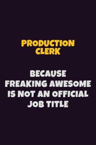 Cover of Production clerk, Because Freaking Awesome Is Not An Official Job Title