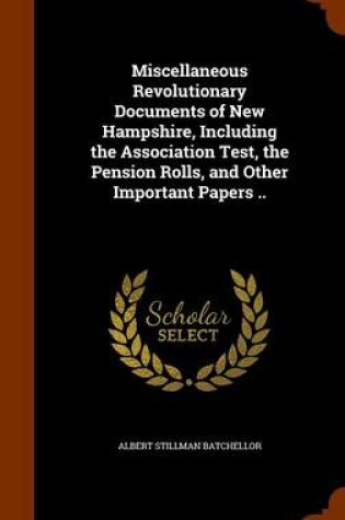 Cover of Miscellaneous Revolutionary Documents of New Hampshire, Including the Association Test, the Pension Rolls, and Other Important Papers ..