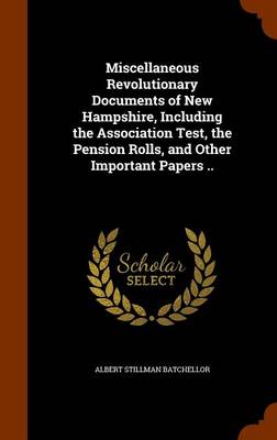 Book cover for Miscellaneous Revolutionary Documents of New Hampshire, Including the Association Test, the Pension Rolls, and Other Important Papers ..