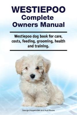 Book cover for Westiepoo Complete Owners Manual. Westiepoo dog book for care, costs, feeding, grooming, health and training.